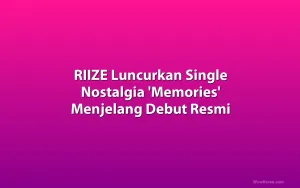 RIIZE Luncurkan Single Nostalgia 'Memories' Menjelang Debut Resmi