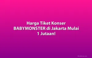Harga Tiket Konser BABYMONSTER di Jakarta Mulai 1 Jutaan!