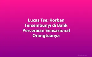 Lucas Tse: Korban Tersembunyi di Balik Perceraian Sensasional Orangtuanya