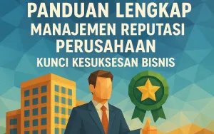Panduan Lengkap Manajemen Reputasi Perusahaan: Kunci Kesuksesan Bisnis