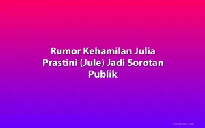 Rumor Kehamilan Julia Prastini (Jule) Jadi Sorotan Publik