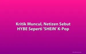 Kritik Muncul, Netizen Sebut HYBE Seperti 'SHEIN' K-Pop