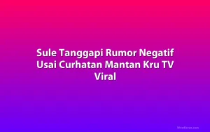 Sule Tanggapi Rumor Negatif Usai Curhatan Mantan Kru TV Viral