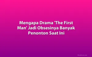 Mengapa Drama 'The First Man' Jadi Obsesinya Banyak Penonton Saat Ini