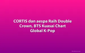 CORTIS dan aespa Raih Double Crown, BTS Kuasai Chart Global K-Pop