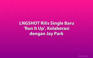 LNGSHOT Rilis Single Baru 'Run It Up', Kolaborasi dengan Jay Park
