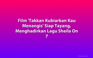 Film 'Takkan Kubiarkan Kau Menangis' Siap Tayang, Menghadirkan Lagu Sheila On 7