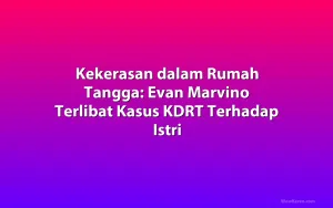 Kekerasan dalam Rumah Tangga: Evan Marvino Terlibat Kasus KDRT Terhadap Istri