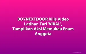 BOYNEXTDOOR Rilis Video Latihan Tari 'VIRAL', Tampilkan Aksi Memukau Enam Anggota