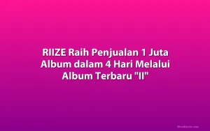 RIIZE Raih Penjualan 1 Juta Album dalam 4 Hari Melalui Album Terbaru 