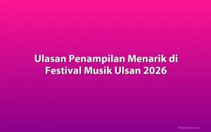 Ulasan Penampilan Menarik di Festival Musik Ulsan 2026