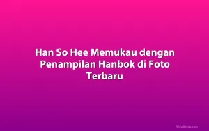 Han So Hee Memukau dengan Penampilan Hanbok di Foto Terbaru