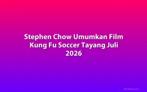 Stephen Chow Umumkan Film Kung Fu Soccer Tayang Juli 2026