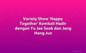 Variety Show 'Happy Together' Kembali Hadir dengan Yu Jae Seok dan Jang Hang Jun