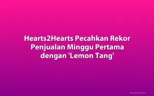 Hearts2Hearts Pecahkan Rekor Penjualan Minggu Pertama dengan 'Lemon Tang'
