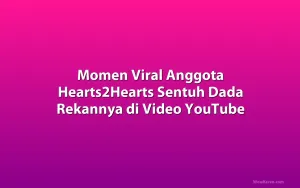 Momen Viral Anggota Hearts2Hearts Sentuh Dada Rekannya di Video YouTube