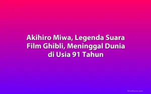 Akihiro Miwa, Legenda Suara Film Ghibli, Meninggal Dunia di Usia 91 Tahun
