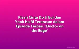 Kisah Cinta Do Ji Eui dan Yook Ha Ri Terancam dalam Episode Terbaru 'Doctor on the Edge'