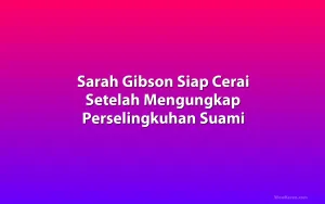 Sarah Gibson Siap Cerai Setelah Mengungkap Perselingkuhan Suami