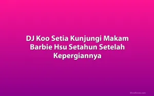 DJ Koo Setia Kunjungi Makam Barbie Hsu Setahun Setelah Kepergiannya
