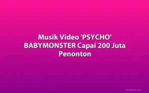 Musik Video 'PSYCHO' BABYMONSTER Capai 200 Juta Penonton