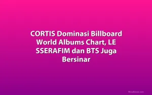 CORTIS Dominasi Billboard World Albums Chart, LE SSERAFIM dan BTS Juga Bersinar