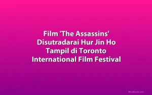 Film 'The Assassins' Disutradarai Hur Jin Ho Tampil di Toronto International Film Festival