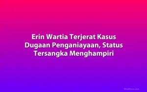 Erin Wartia Terjerat Kasus Dugaan Penganiayaan, Status Tersangka Menghampiri