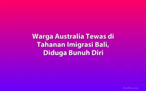 Warga Australia Tewas di Tahanan Imigrasi Bali, Diduga Bunuh Diri
