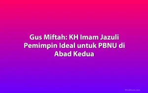 Gus Miftah: KH Imam Jazuli Pemimpin Ideal untuk PBNU di Abad Kedua