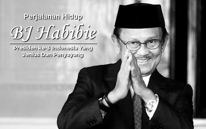 Perjalanan Hidup BJ Habibie, Presiden ke-3 Indonesia Yang Jenius Dan Penyayang