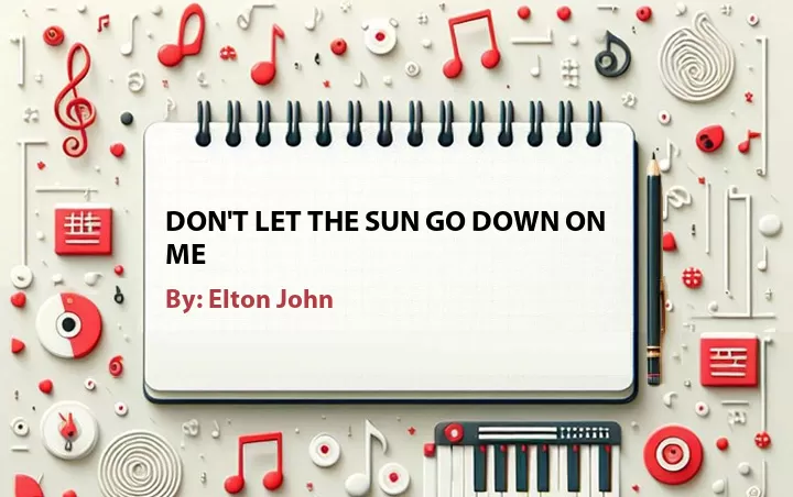 Lirik lagu: Don't Let the Sun Go Down on Me oleh Elton John :: Cari Lirik Lagu di WowKeren.com ?