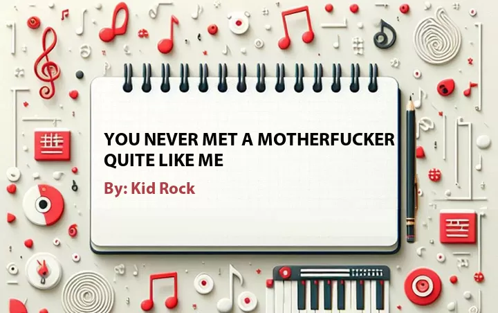 Lirik lagu: You Never Met A Motherfucker Quite Like Me oleh Kid Rock :: Cari Lirik Lagu di WowKeren.com ?