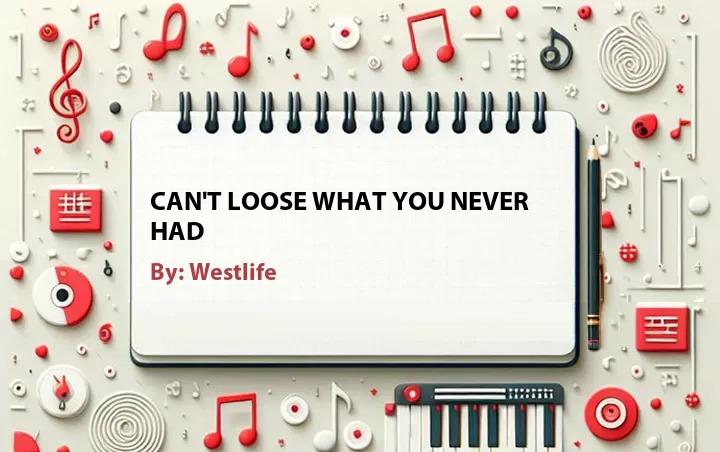 Lirik lagu: Can't Loose What You Never Had oleh Westlife :: Cari Lirik Lagu di WowKeren.com ?