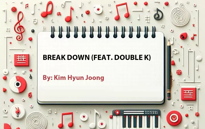 Lirik lagu: Break Down (Feat. Double K) oleh Kim Hyun Joong :: Cari Lirik Lagu di WowKeren.com ?