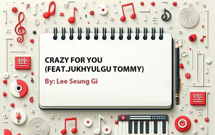 Lirik lagu: Crazy For You (Feat.Jukhyulgu Tommy) oleh Lee Seung Gi :: Cari Lirik Lagu di WowKeren.com ?