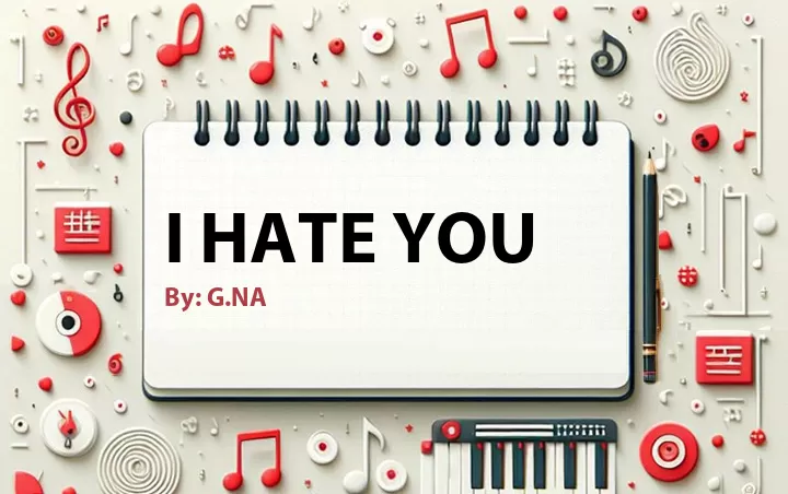 Lirik lagu: I Hate You oleh G.NA :: Cari Lirik Lagu di WowKeren.com ?