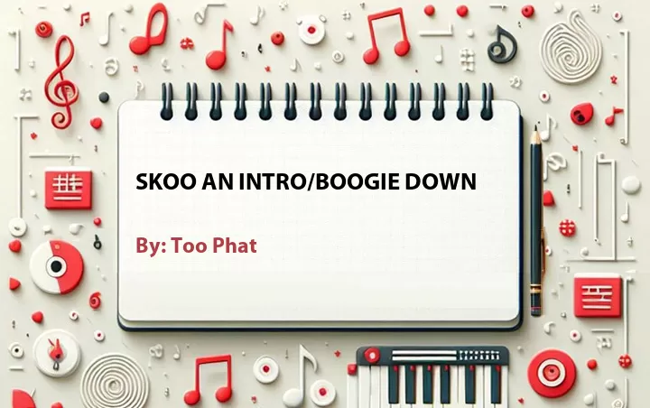 Lirik lagu: Skoo An Intro/Boogie Down oleh Too Phat :: Cari Lirik Lagu di WowKeren.com ?