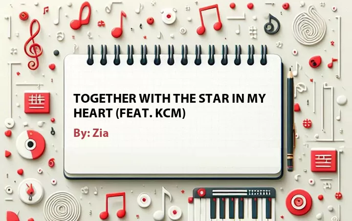 Lirik lagu: Together With the Star in My Heart (Feat. KCM) oleh Zia :: Cari Lirik Lagu di WowKeren.com ?