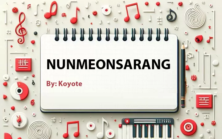 Lirik lagu: Nunmeonsarang oleh Koyote :: Cari Lirik Lagu di WowKeren.com ?