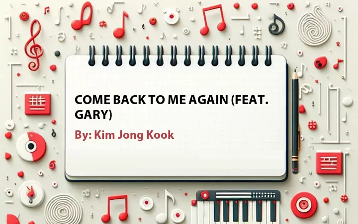 Lirik lagu: Come Back to Me Again (Feat. Gary) oleh Kim Jong Kook :: Cari Lirik Lagu di WowKeren.com ?