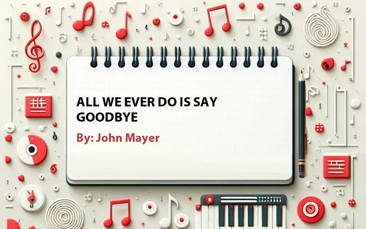 Lirik lagu: All We Ever Do Is Say Goodbye oleh John Mayer :: Cari Lirik Lagu di WowKeren.com ?