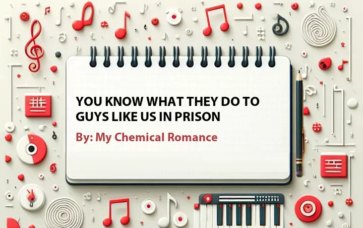 Lirik lagu: You Know What They Do to Guys Like Us in Prison oleh My Chemical Romance :: Cari Lirik Lagu di WowKeren.com ?