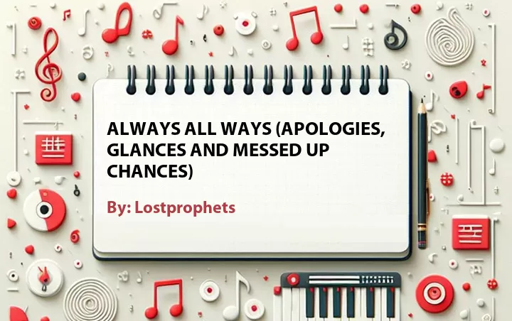 Lirik lagu: Always All Ways (Apologies, Glances and Messed Up Chances) oleh Lostprophets :: Cari Lirik Lagu di WowKeren.com ?