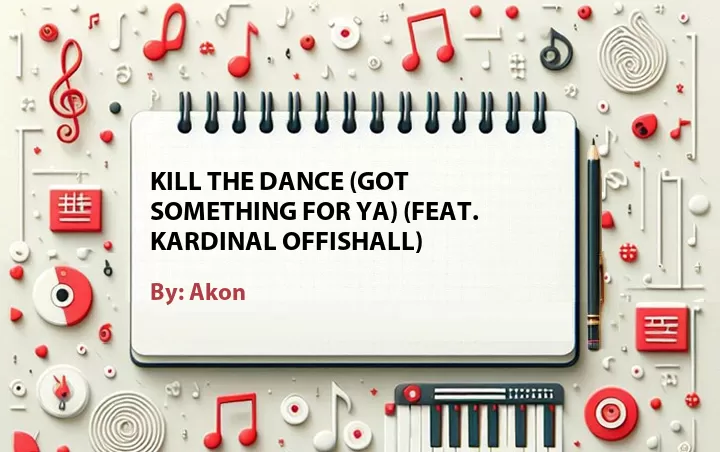 Lirik lagu: Kill the Dance (Got Something for Ya) (Feat. Kardinal Offishall) oleh Akon :: Cari Lirik Lagu di WowKeren.com ?
