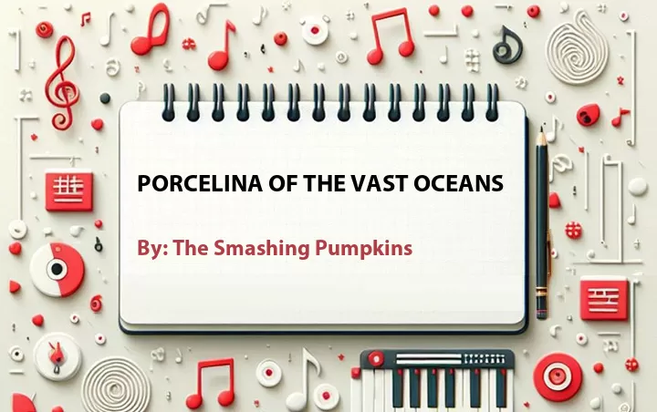 Lirik lagu: Porcelina of the Vast Oceans oleh The Smashing Pumpkins :: Cari Lirik Lagu di WowKeren.com ?