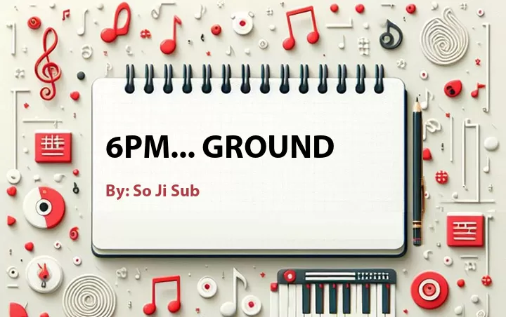 Lirik lagu: 6PM... Ground oleh So Ji Sub :: Cari Lirik Lagu di WowKeren.com ?