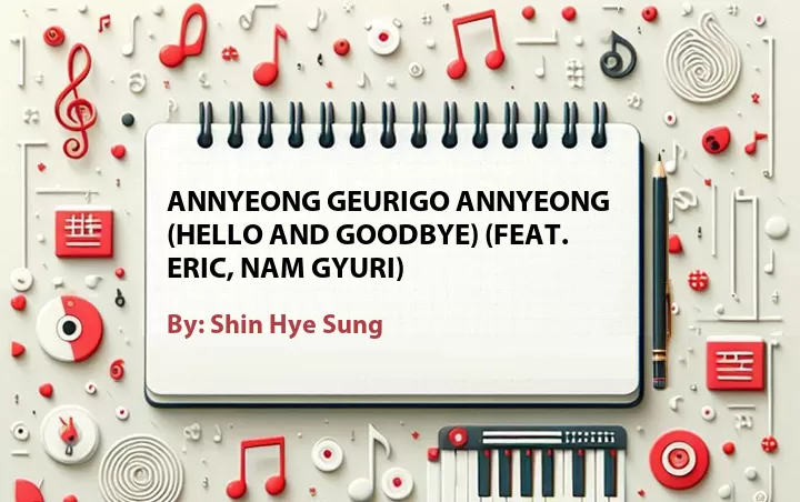 Lirik lagu: Annyeong Geurigo Annyeong (Hello and Goodbye) (Feat. Eric, Nam Gyuri) oleh Shin Hye Sung :: Cari Lirik Lagu di WowKeren.com ?