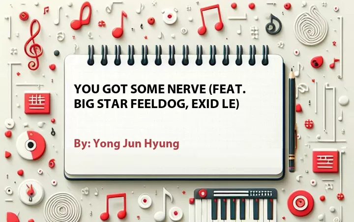Lirik lagu: You Got Some Nerve (Feat. Big Star FeelDog, EXID LE) oleh Yong Jun Hyung :: Cari Lirik Lagu di WowKeren.com ?