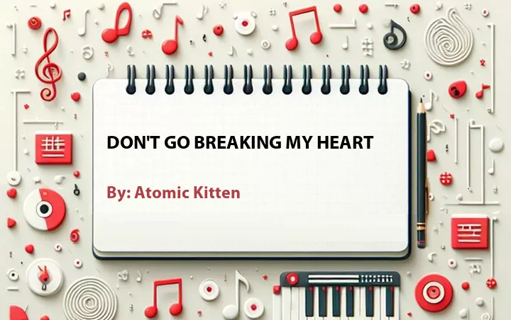 Lirik lagu: Don't Go Breaking My Heart oleh Atomic Kitten :: Cari Lirik Lagu di WowKeren.com ?